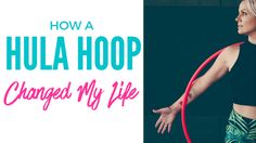 a woman holding a hula hoop in her hand and the words how a hula hoop changed my life