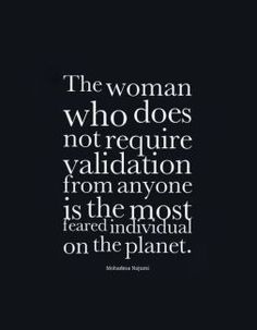 the woman who does not require variation from anyone is the most fearless individual on the planet