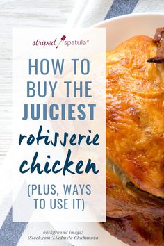 how to buy the juicest rotterie chicken plus, ways to use it