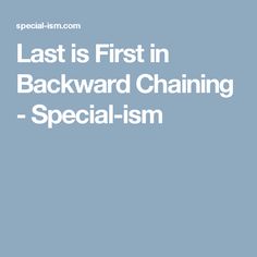 the words last is first in backward chaining - specialism