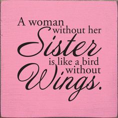 a woman without her sister is like a bird without wings pink background with black lettering