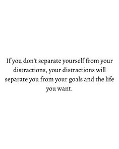 a quote that reads if you don't separate yourself from your distractions, your attractions will separate you from your goals and the life you want