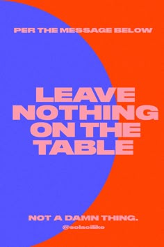 a poster with the words leave nothing on the table and not a damn thing in it