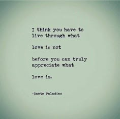 an image of a quote on love that says i think you have to live through what love