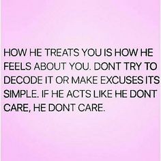 a pink background with the words how he treats you is how he feels about you don't try to decode it or make excess its simple if he acts like he