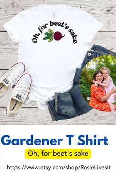 This gardener t shirt has a beet and says oh, for beet's sake -- and I just LOVE this!! This shirt for gardeners is on my holiday list for my friends! Holiday List, Grandpa Shirt, Gardening Shirts