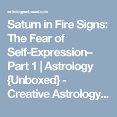 saturn in fire signs the fear of self - expression part 1 astrology unboxed