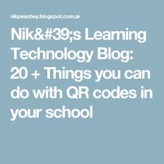 the text nik & 39s learning technology blog 20 things you can do with qr codes in your school