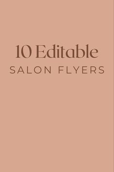 the words 10 editable salon flyers are in front of a beige background with black lettering