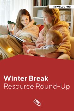 two women sitting on a couch with a baby in her lap and the words winter break resources round - up