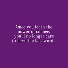 a quote that reads, once you learn the power of silence, you'll no longer care to have the last word