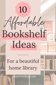 bookshelf with text overlay that reads 10 adorable book shelf ideas for a beautiful home library