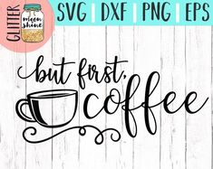 coffee svg file with the words but first coffee on it and a cup of coffee in