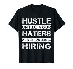 PRICES MAY VARY. There is an amazing cool inspiring gift Hustle Until Your Haters Ask IF You Are Hiring TShirt For women, girls, men, children, kids, youth and adult person, that will motivate you for doing anything and to become stronger ans better. Present this awesome apparel costume to your best friend ever, boyfriend, son, father, brother, aunt, niece, grandfather, boyfriend for Birthday party, Mother's Day, Christmas, Thanksgiving Day, any party, event, celebration. Lightweight, Classic fi Son Father, Aunt Niece, Become Stronger, Tshirt For Women, Christmas Thanksgiving, Party Event, Inspirational Gifts, Branded T Shirts, Top Styles