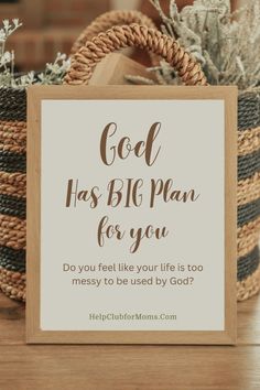 a sign that says, god has big plan for you do you feel like your life is too messy to be used by god?