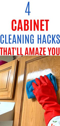 a person in red gloves and blue mitts cleaning cabinets with the words 4 cabinet cleaning hacks that'll amaze you