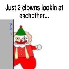 an image of a clown peeking out from behind a wall with the caption just 2 clowns looking at each other