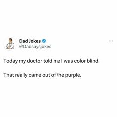 a tweet that reads, dad jokes today my doctor told me i was color blind that really came out of the purple