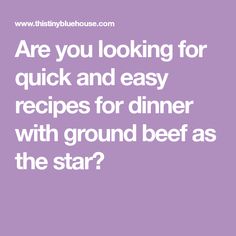 the text are you looking for quick and easy recipes for dinner with ground beef as the star?