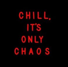 the words chill, it's only chaos written in red on a black background