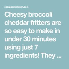 the words cheesey broccoli cheddar fitters are so easy to make in under 30 minutes using just 7 ingredients they