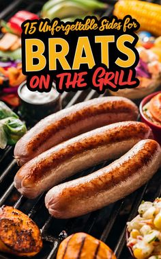 grilled brats on the grill with text overlay that reads 15 unforgetable sides for brats on the grill