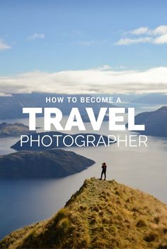 a person standing on top of a hill with the words how to become a travel photographer