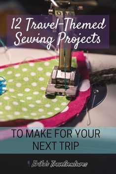 sewing machine with the words 12 travel - themed sewing projects to make for your next trip