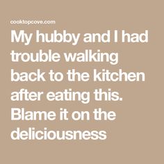 a quote that reads, my hubby and i had trouble walking back to the kitchen after eating this