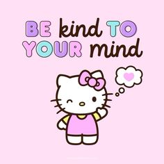 a hello kitty saying be kind to your mind on a pink background with an image of a