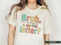 As a middle school English teacher, I know that students need a daily reminder to use a capital letter! Bruh, come on!  This brand of shirt is everyone's favorite. It's incredibly soft, lightweight, not boxy, just the right amount of stretch, comfortable yet cute. Your new go-to tee from Bella + Canvas. I use direct to garment printing, which prints the color directly into the shirt to ensure no cracking or peeling like vinyl or screen printing. Be sure to check out my other designs! https://www Cute Teacher Shirts Shirts By Sarah, Elementary Teacher Shirts Sweatshirts, Write On Shirt, Middle School Teacher Outfits, Teacher Core, School Teacher Outfits, A Capital Letter, Future Educator, Teacher Crafts