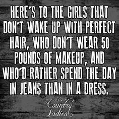 a black and white quote with the words, here's to the girls that don't wake up with perfect hair, who don't wear 50 pounds of makeup