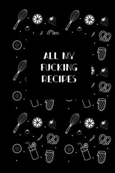 All My Fucking Recipes: Blank Recipe Book to Write in Your Own Recipes | 100 Page Recipe Notebook Journal 6x9 inches ... Invite Your Friends