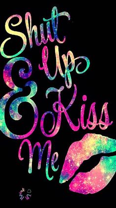 the words shut up and kiss me are painted in bright colors on a black background