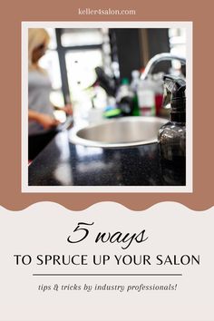 a sink with the words 5 ways to spruce up your salon tips and tricks by industry professionals