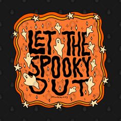 the words let the spooky out on an orange and black background