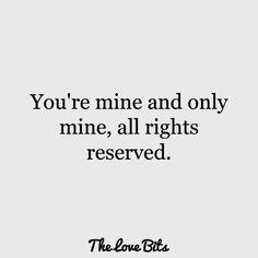 the love bits quote you're mine and only mine, all rights are reserved