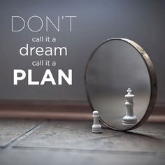 a mirror with a chess piece in it and the words don't call it a dream, call it a plan