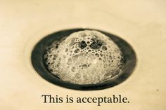 a close up of a sink drain with soapy water and the words, this is acceptable