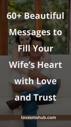 a man and woman sitting on a couch with the text 60 beautiful messages to fill your wife's heart with love and trust