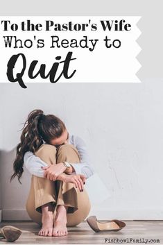 a woman sitting on the floor with her head in her hands and text that reads, to the pastor's wife who's ready to quit