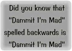 a sign that says, did you know that dammit'm mad? spelled backwardss is damnit i'm mad