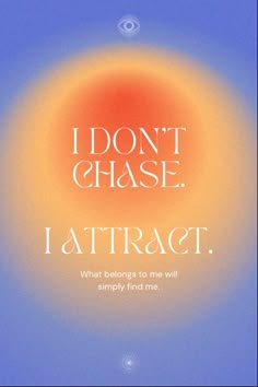 i don't chase attract what belongs to me will simply find me