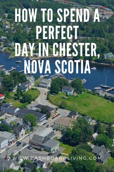 an aerial view of a town with the words how to spend a perfect day in chester, nova scotia