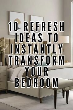 a bedroom with white walls and furniture in the background, text reads 10 refresh ideas to instantity transform your bedroom