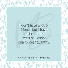 a quote that says i don't have a lot of friends but i have the best ones because i chose quality over quantity