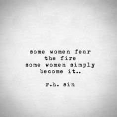 some women fear the fire, some women simply become it r h sin quote on white paper