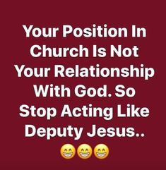 a red background with the words your position in church is not your relationship with god so stop acting like deputy jesus