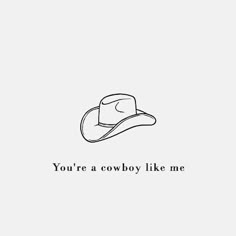 a cowboy hat with the words you're a cowboy like me