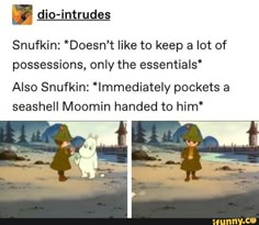 two pictures of the same cartoon character with caption that reads, did - intrudes snukin doesn't like to keep a lot of possessions